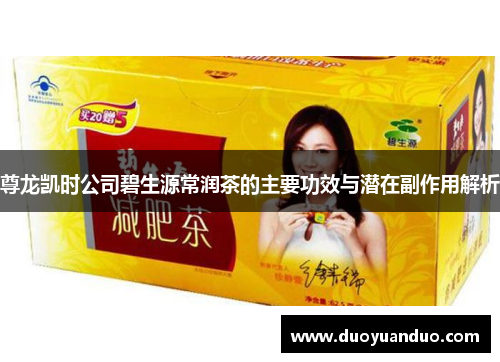 尊龙凯时公司碧生源常润茶的主要功效与潜在副作用解析
