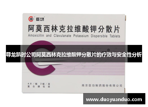 尊龙凯时公司阿莫西林克拉维酸钾分散片的疗效与安全性分析
