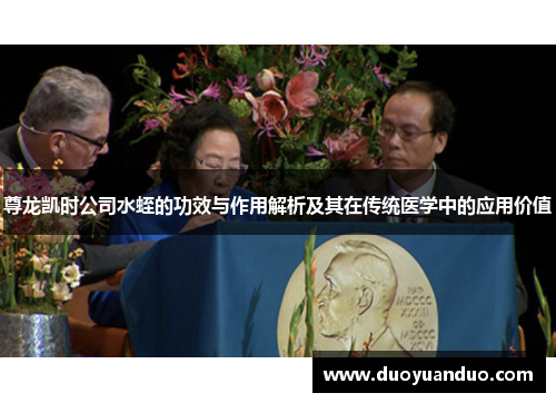 尊龙凯时公司水蛭的功效与作用解析及其在传统医学中的应用价值